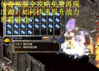 传奇私服全攻略免费再现江湖？如何快速提升战力称霸游戏？