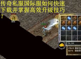 传奇私服国际服如何快速下载并掌握高效升级技巧？