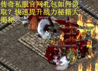 传奇私服官网礼包如何领取？快速提升战力秘籍大揭秘