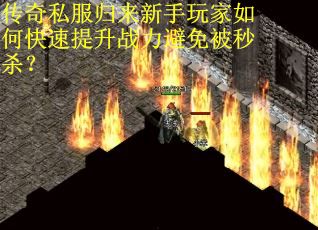 传奇私服归来新手玩家如何快速提升战力避免被秒杀？