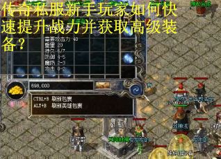 传奇私服新手玩家如何快速提升战力并获取高级装备？