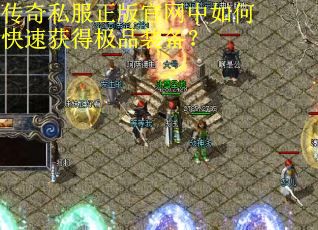 传奇私服正版官网中如何快速获得极品装备? 传奇私服正版官网中如何快速获得极品装备?