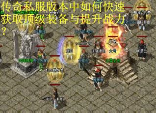 传奇私服版本中如何快速获取顶级装备与提升战力？