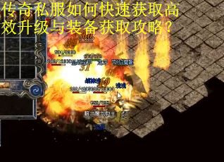 传奇私服如何快速获取高效升级与装备获取攻略？