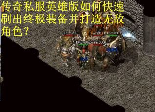 传奇私服英雄版如何快速刷出终极装备并打造无敌角色? 传奇私服英雄版如何快速刷出终极装备并打造无敌角色?