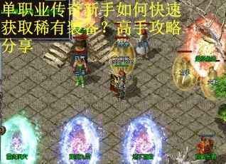 单职业传奇新手如何快速获取稀有装备？高手攻略分享