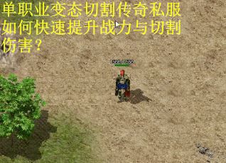 单职业变态切割传奇私服如何快速提升战力与切割伤害? 单职业变态切割传奇私服如何快速提升战力与切割伤害?