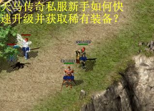 天马传奇私服新手如何快速升级并获取稀有装备? 天马传奇私服新手如何快速升级并获取稀有装备?