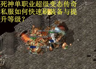 死神单职业超级变态传奇私服如何快速刷装备与提升等级？