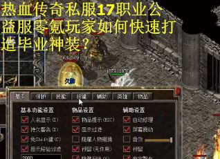 热血传奇私服17职业公益服零氪玩家如何快速打造毕业神装？