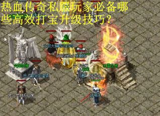 热血传奇私服玩家必备哪些高效打宝升级技巧？