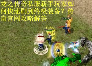 龙之传奇私服新手玩家如何快速刷到终极装备？传奇官网攻略解答