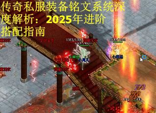 传奇私服装备铭文系统深度解析：2025年进阶搭配指南