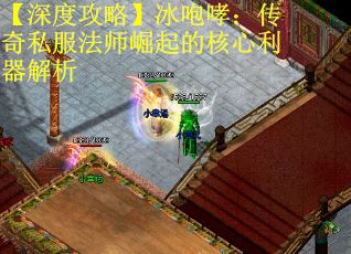【深度攻略】冰咆哮：传奇私服法师崛起的核心利器解析