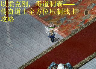 以柔克刚，毒道制霸——传奇道士全方位压制战士攻略