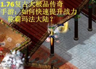 1.76复古大极品传奇手游：如何快速提升战力，称霸玛法大陆？