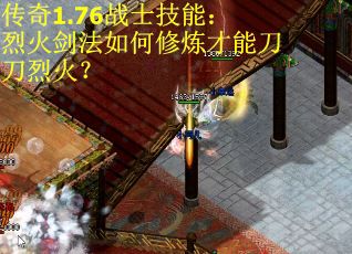 传奇1.76战士技能：烈火剑法如何修炼才能刀刀烈火？
