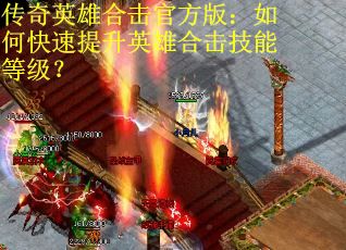 传奇英雄合击官方版：如何快速提升英雄合击技能等级？