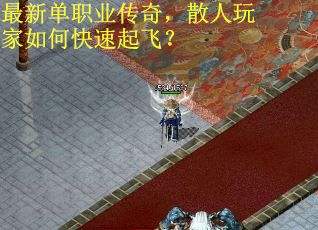 最新单职业传奇，散人玩家如何快速起飞？