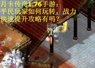 月卡传奇1.76手游：平民玩家如何玩转，战力快速提升攻略有吗？