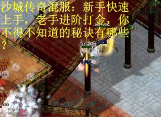 沙城传奇混服：新手快速上手，老手进阶打金，你不得不知道的秘诀有哪些？