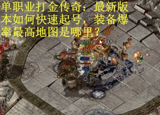 单职业打金传奇：最新版本如何快速起号，装备爆率最高地图是哪里？