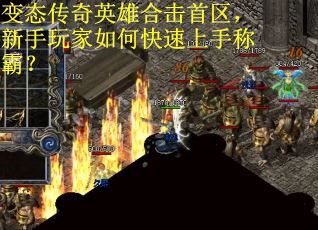 变态传奇英雄合击首区，新手玩家如何快速上手称霸？