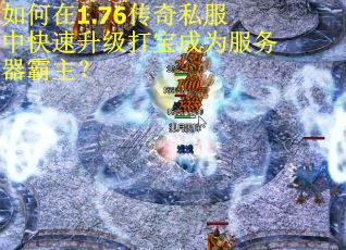 如何在1.76传奇私服中快速升级打宝成为服务器霸主？