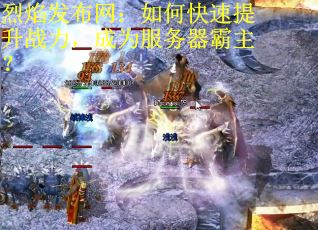 烈焰发布网：如何快速提升战力，成为服务器霸主？