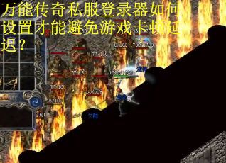 万能传奇私服登录器如何设置才能避免游戏卡顿延迟？