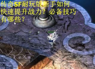 传奇SF耐玩版新手如何快速提升战力？必备技巧有哪些？