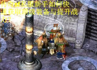 传奇sf私服新手如何快速获取顶级装备与提升战力？