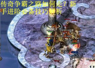 传奇争霸之路如何走？新手进阶必备技巧解析