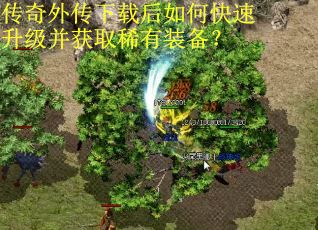 传奇外传下载后如何快速升级并获取稀有装备？