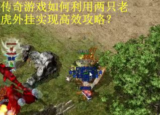 传奇游戏如何利用两只老虎外挂实现高效攻略?
