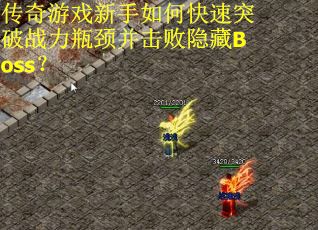 传奇游戏新手如何快速突破战力瓶颈并击败隐藏Boss？