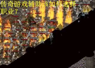 传奇游戏辅助该如何选择职业? 传奇游戏辅助该如何选择职业?