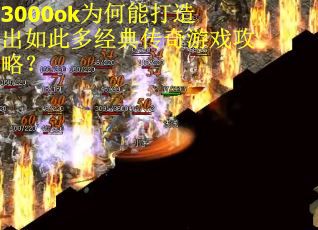 3000ok为何能打造出如此多经典传奇游戏攻略? 3000ok为何能打造出如此多经典传奇游戏攻略?