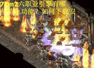 77m2六职业引擎有哪些特色功能?如何下载安装? 77m2六职业引擎有哪些特色功能?如何下载安装?