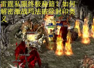 雷霆私服终极秘籍?如何解密激战玛法破除封印奥义 雷霆私服终极秘籍?如何解密激战玛法破除封印奥义