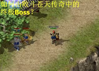 如何击败斗苍天传奇中的终极Boss? 如何击败斗苍天传奇中的终极Boss?